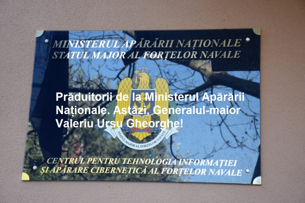 2025. Prăduitorii de la Ministerul Apărării Naționale. Astăzi, Generalul-maior Valeriu Ursu Gheorghe