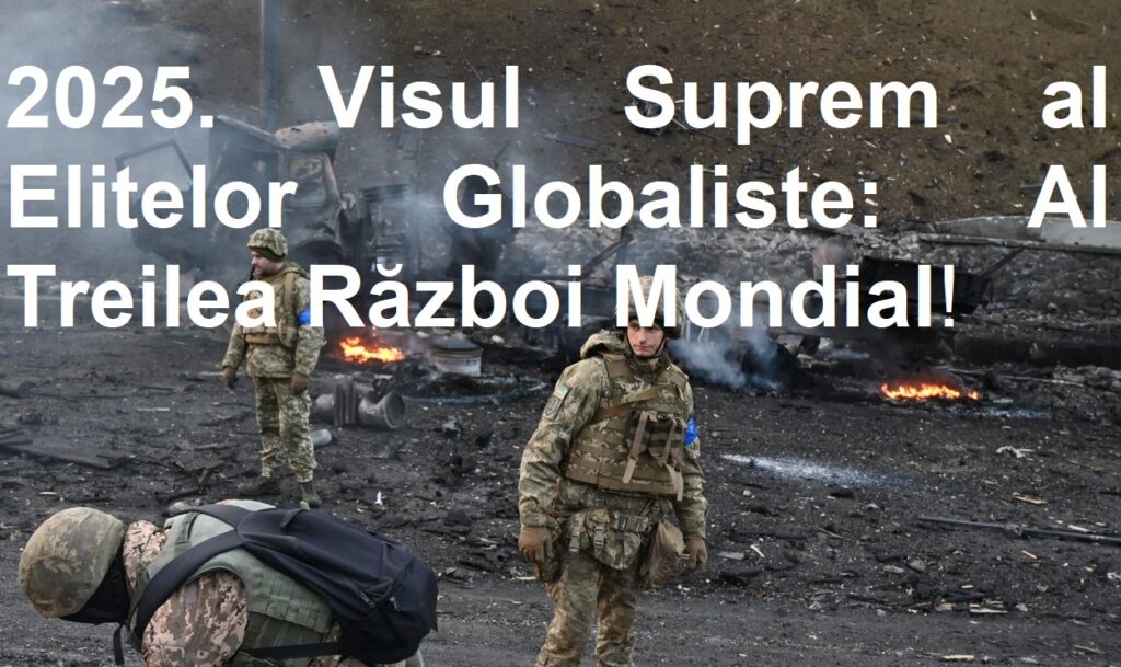 2025. Visul Suprem al Elitelor Globaliste: Al Treilea Război Mondial!