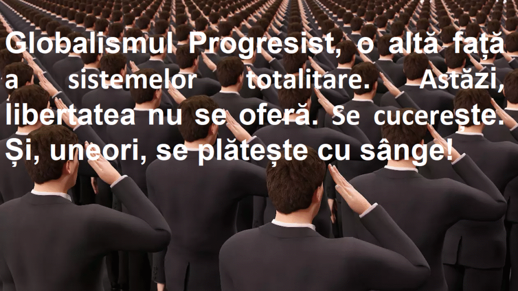2025. Globalismul Progresist, o altă față a sistemelor totalitare. Astăzi, libertatea nu se oferă. Se cucerește. Și, uneori, se plătește cu sânge!